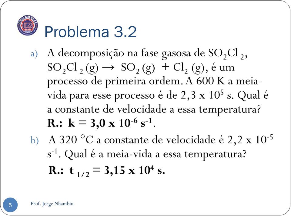 processo de primeira ordem. A 600 K a meia- vida para esse processo é de 2,3 x 10 5 s.