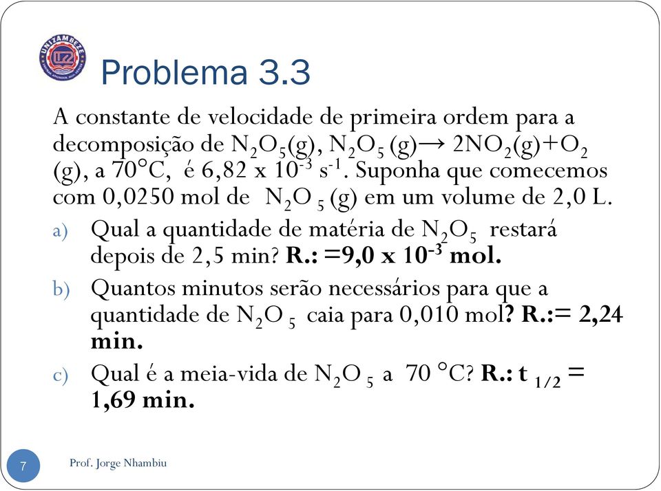 é 6,82 x 10-3 s -1. Suponha que comecemos com 0,0250 mol de N 2O 5 (g) em um volume de 2,0 L.