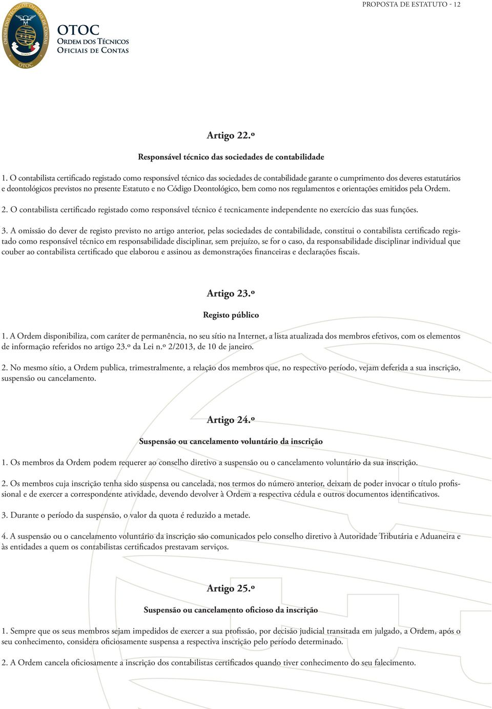 Deontológico, bem como nos regulamentos e orientações emitidos pela Ordem. 2. O contabilista certificado registado como responsável técnico é tecnicamente independente no exercício das suas funções.