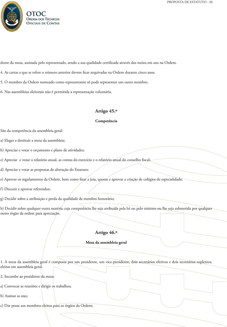 Nas assembleias eleitorais não é permitida a representação voluntária.