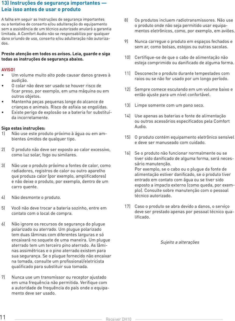 Preste atenção em todos os avisos. Leia, guarde e siga todas as instruções de segurança abaixo. AVISO! Um volume muito alto pode causar danos graves à audição.