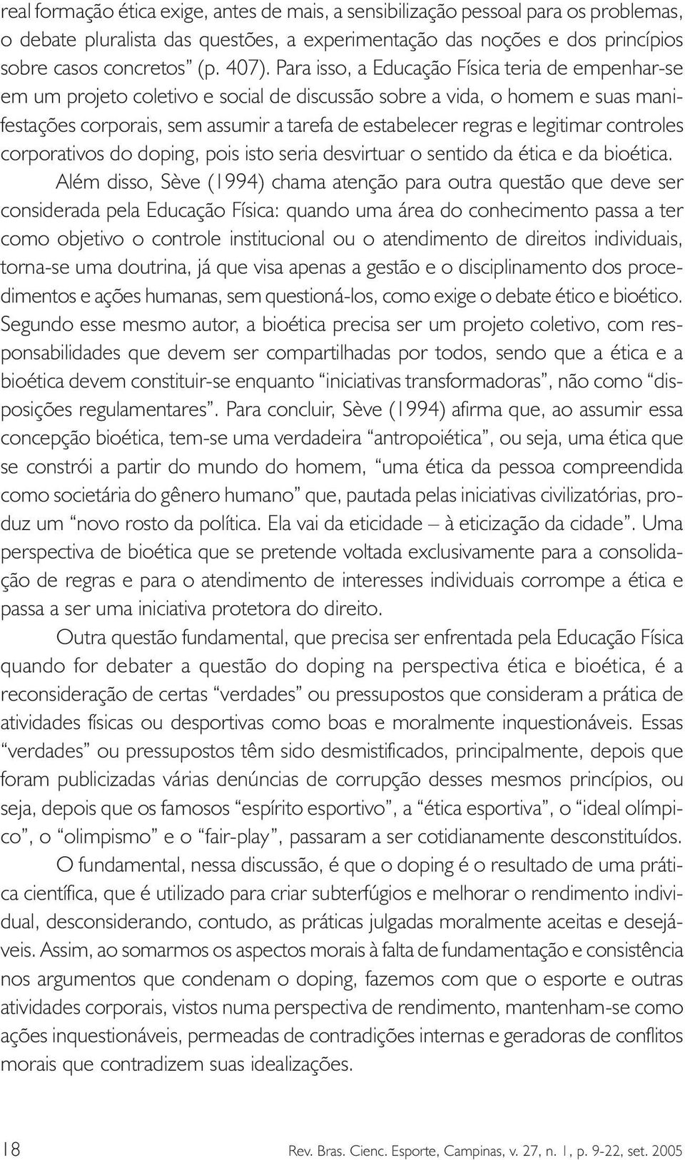 legitimar controles corporativos do doping, pois isto seria desvirtuar o sentido da ética e da bioética.