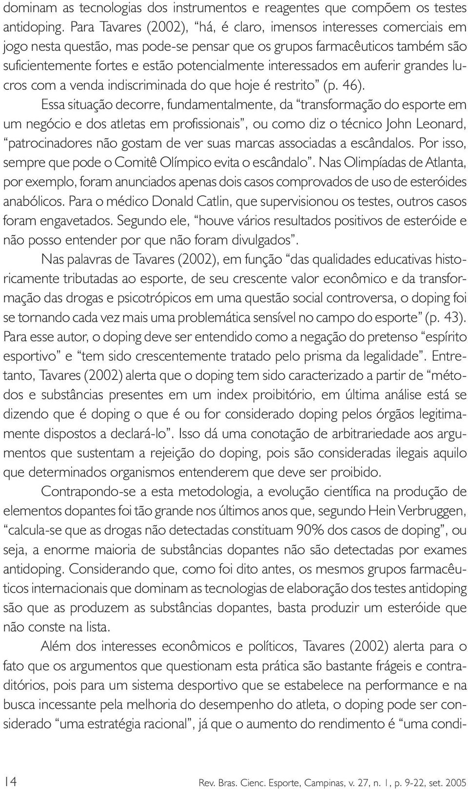 interessados em auferir grandes lucros com a venda indiscriminada do que hoje é restrito (p. 46).