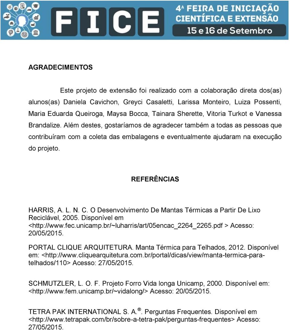 Além destes, gostaríamos de agradecer também a todas as pessoas que contribuíram com a coleta das embalagens e eventualmente ajudaram na execução do projeto. REFERÊNCIAS HARRIS, A. L. N. C.