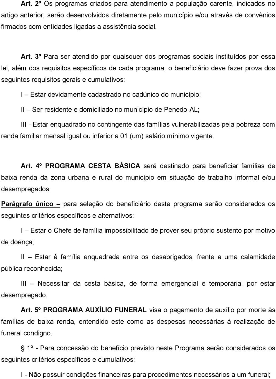 3º Para ser atendido por quaisquer dos programas sociais instituídos por essa lei, além dos requisitos específicos de cada programa, o beneficiário deve fazer prova dos seguintes requisitos gerais e