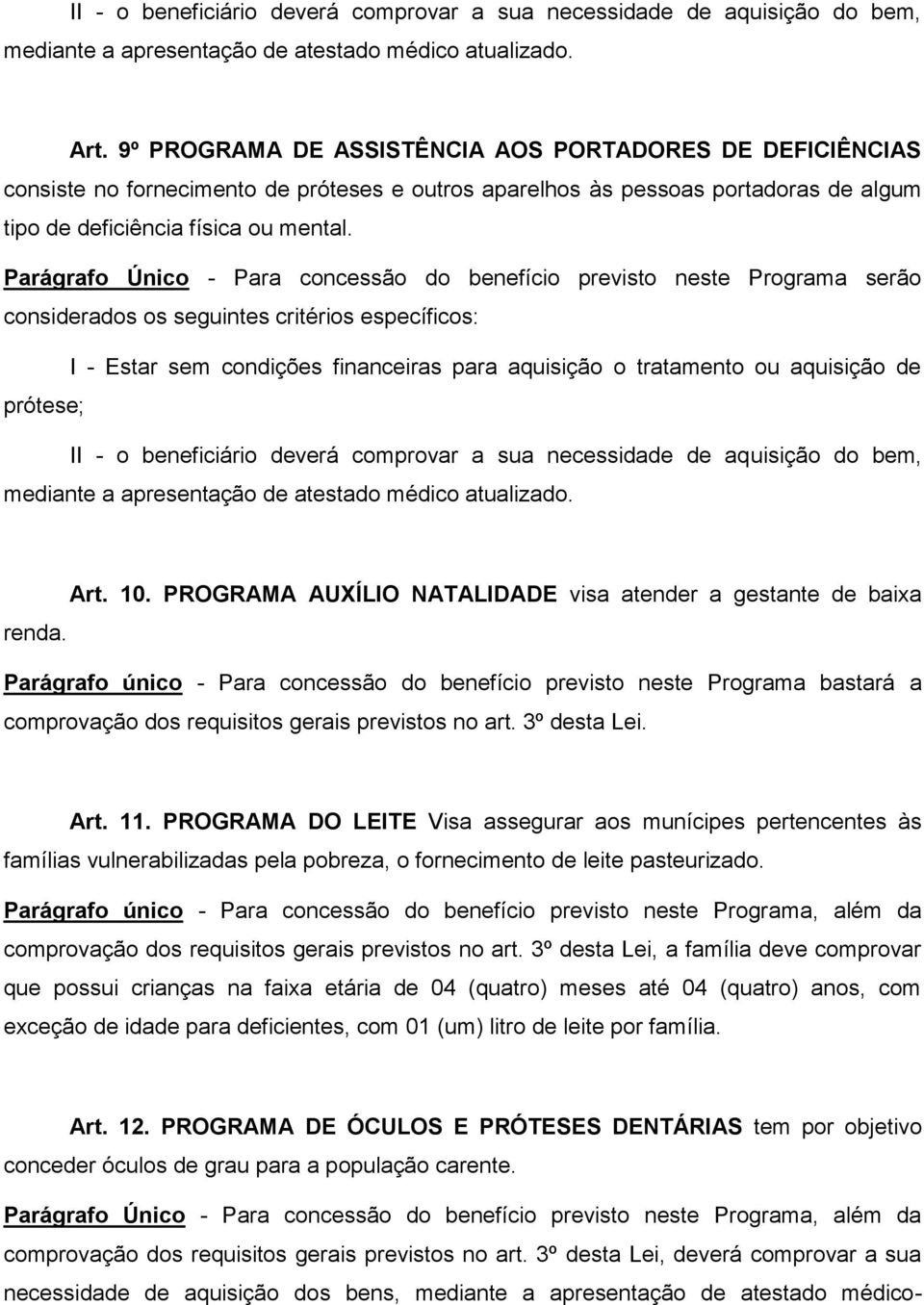 Parágrafo Único - Para concessão do benefício previsto neste Programa serão considerados os seguintes critérios específicos: I - Estar sem condições financeiras para aquisição o tratamento ou