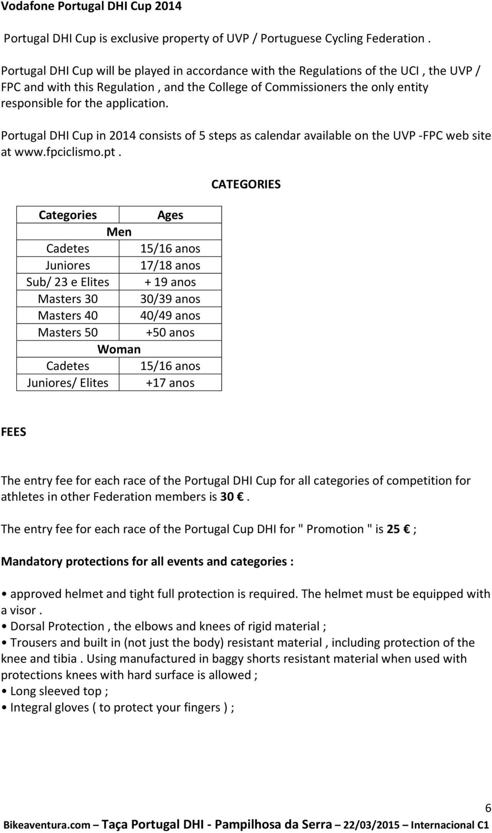 Portugal DHI Cup in 2014 consists of 5 steps as calendar available on the UVP -FPC web site at www.fpciclismo.pt.