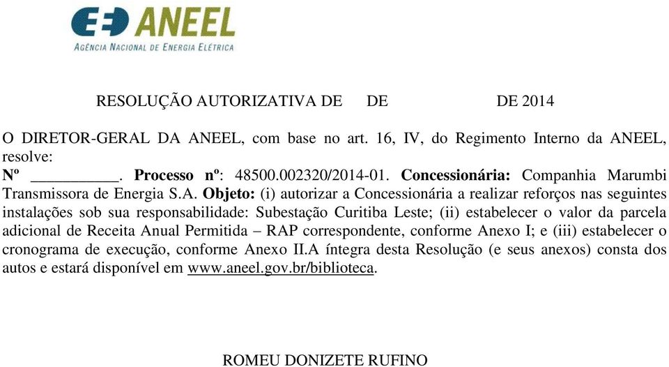 Objeto: (i) autorizar a Concessionária a realizar reforços nas seguintes instalações sob sua responsabilidade: Subestação Curitiba Leste; (ii) estabelecer o valor da