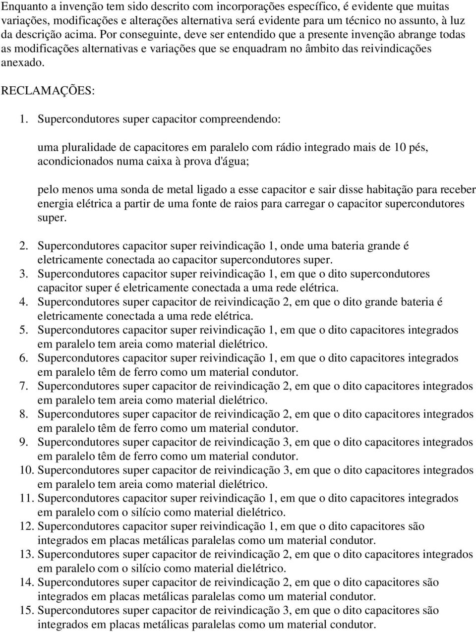 Supercondutores super capacitor compreendendo: uma pluralidade de capacitores em paralelo com rádio integrado mais de 10 pés, acondicionados numa caixa à prova d'água; pelo menos uma sonda de metal