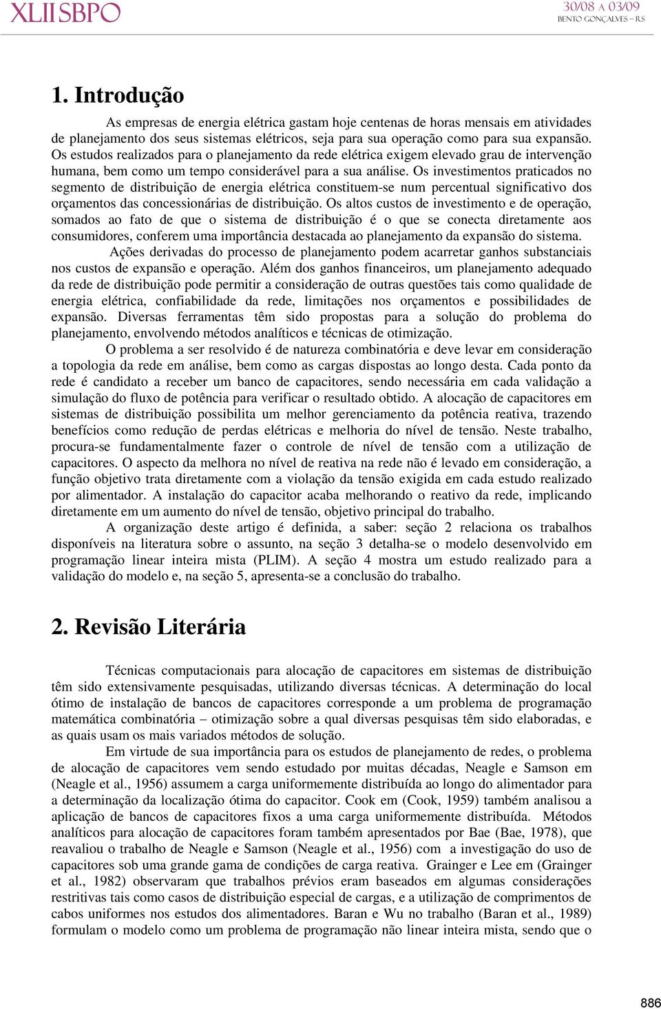 Os investimentos praticados no segmento de distribuição de energia elétrica constituem-se num percentual significativo dos orçamentos das concessionárias de distribuição.