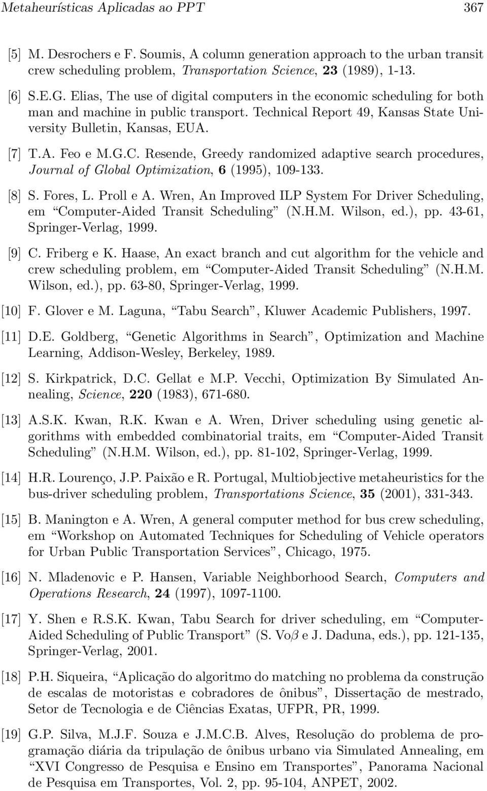 Resende, Greedy randomized adaptive search procedures, Journal of Global Optimization, 6 (1995), 109-133. [8] S. Fores, L. Proll e A.