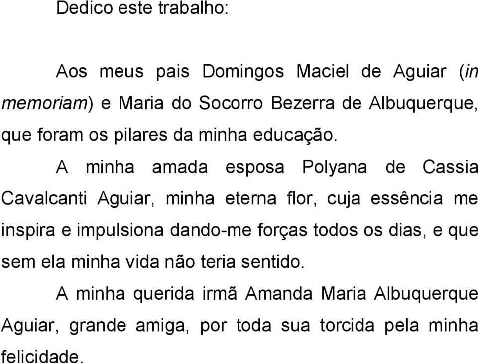 A minha amada esposa Polyana de Cassia Cavalcanti Aguiar, minha eterna flor, cuja essência me inspira e impulsiona