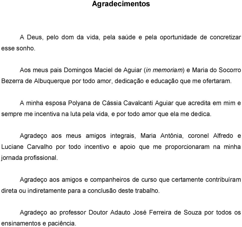 educação que me ofertaram. A minha esposa Polyana de Cássia Cavalcanti Aguiar que acredita em mim e sempre me incentiva na luta pela vida, e por todo amor que ela me dedica.