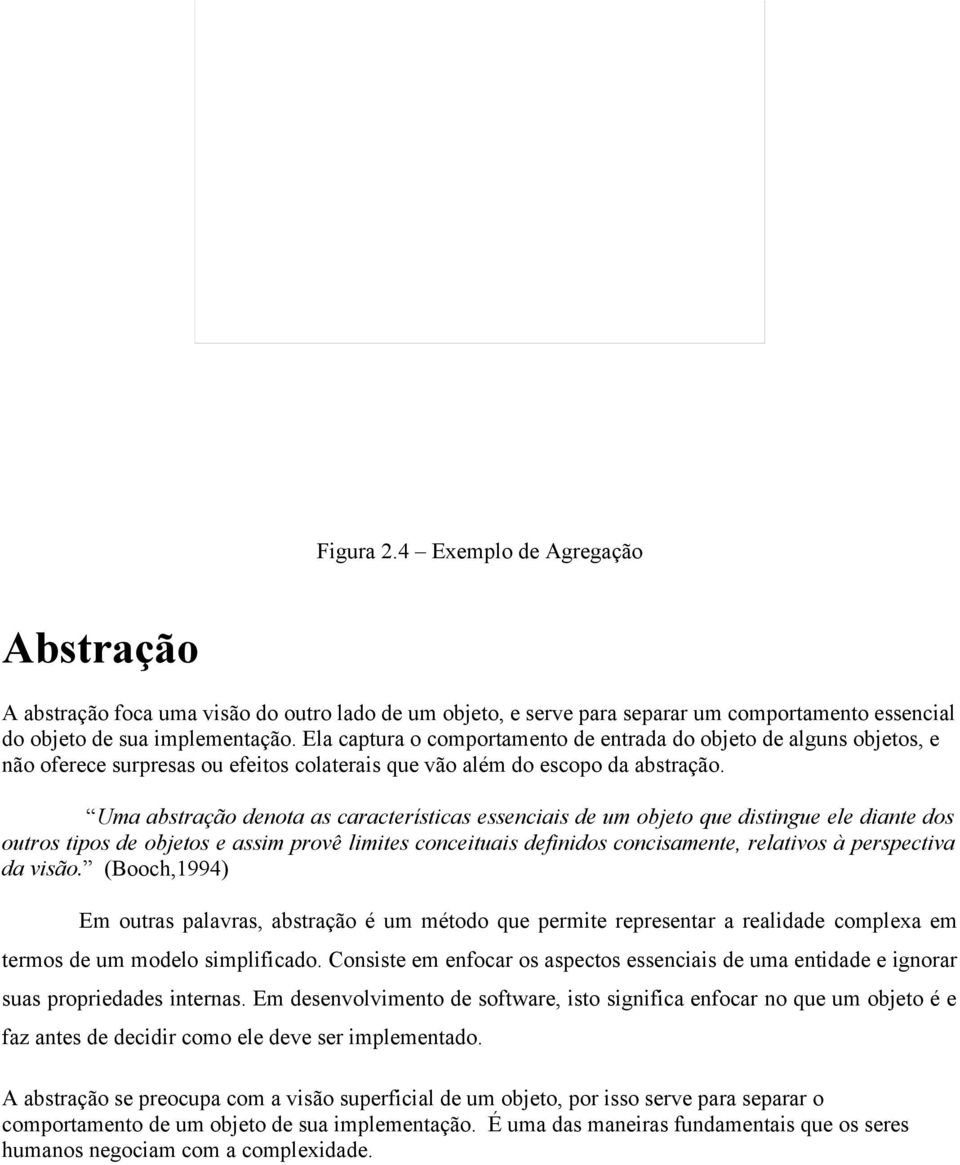 Uma abstração denota as características essenciais de um objeto que distingue ele diante dos outros tipos de objetos e assim provê limites conceituais definidos concisamente, relativos à perspectiva