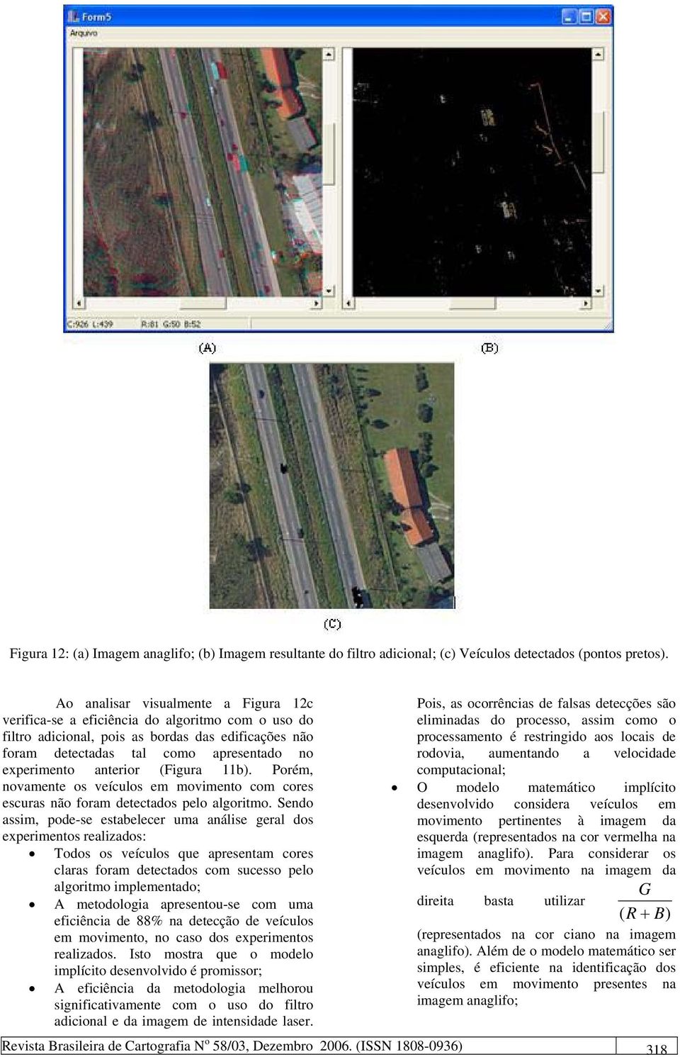 anterior (Figura 11b). Porém, novamente os veículos em movimento com cores escuras não foram detectados pelo algoritmo.