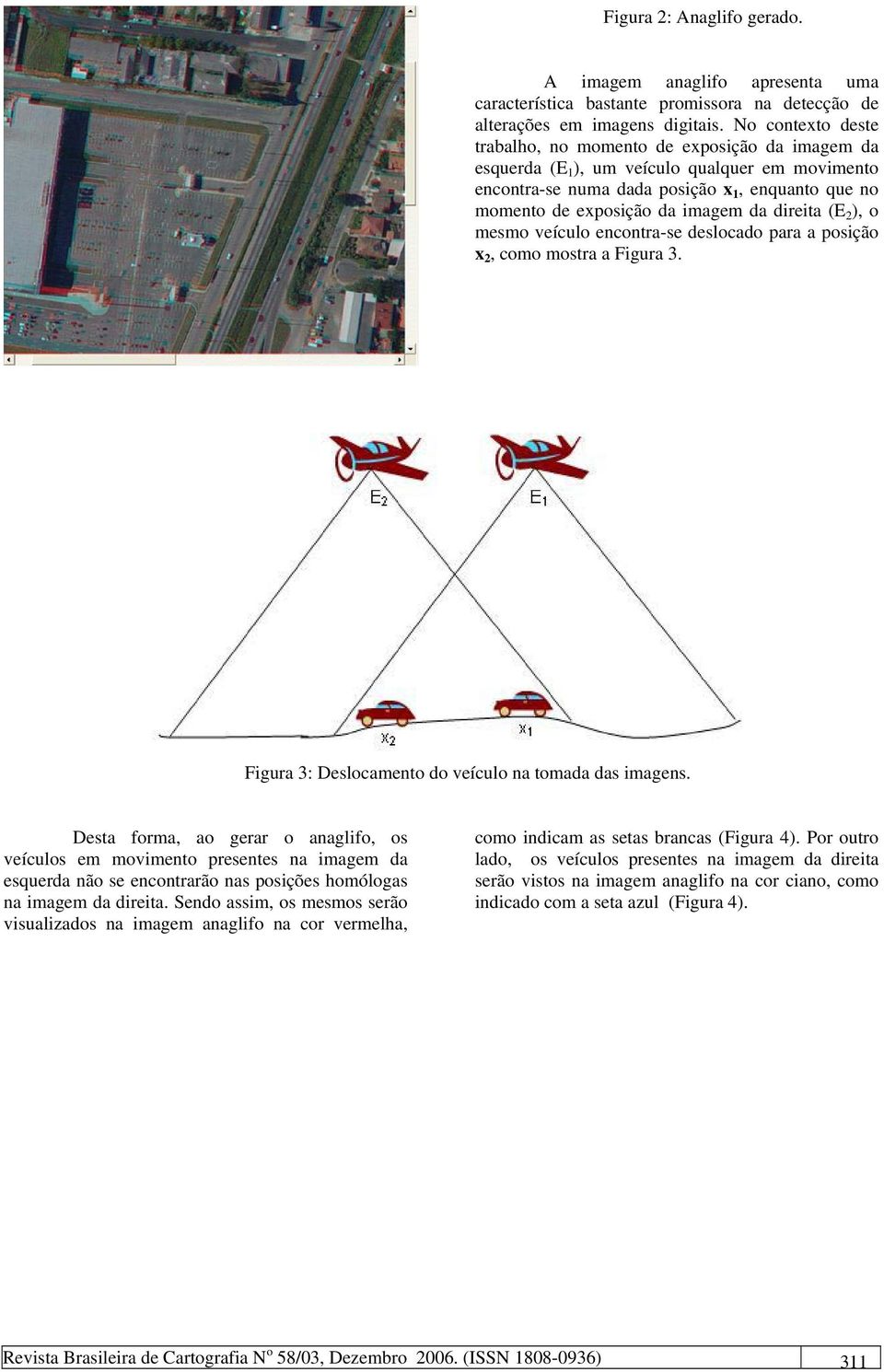 direita (E 2 ), o mesmo veículo encontra-se deslocado para a posição x 2, como mostra a Figura 3. Figura 3: Deslocamento do veículo na tomada das imagens.