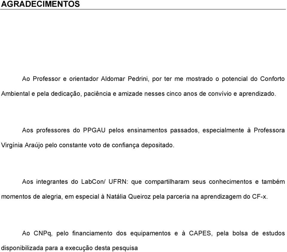 Aos professores do PPGAU pelos ensinamentos passados, especialmente à Professora Virgínia Araújo pelo constante voto de confiança depositado.