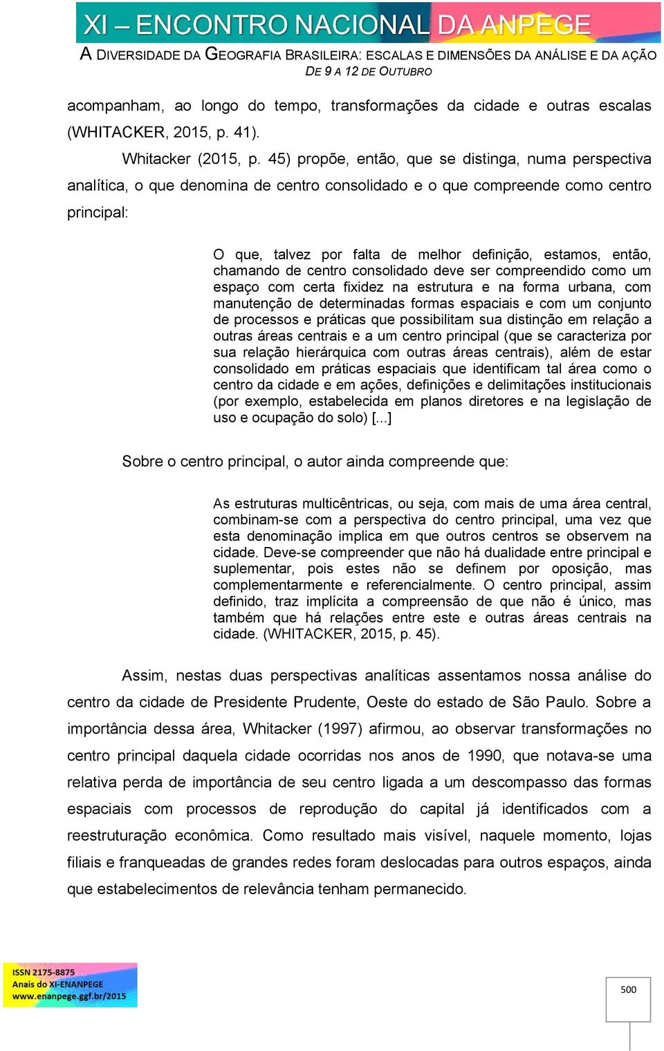 então, chamando de centro consolidado deve ser compreendido como um espaço com certa fixidez na estrutura e na forma urbana, com manutenção de determinadas formas espaciais e com um conjunto de