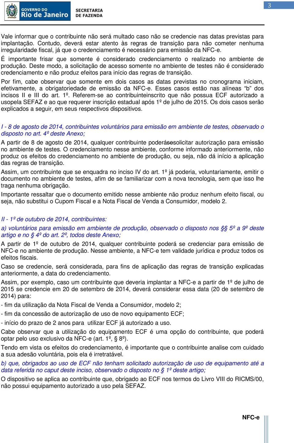 É importante frisar que somente é considerado credenciamento o realizado no ambiente de produção.