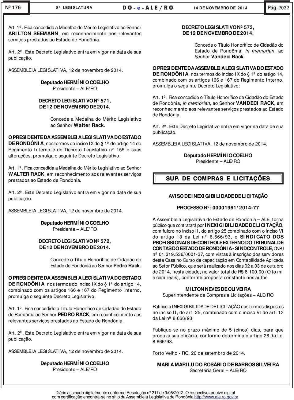 DE RONDÔNIA, nos termos do inciso IX do 1º do artigo 14 do Regimento Interno e do Decreto Legislativo nº 155 e suas WALTER RACK, em reconhecimento aos relevantes serviços prestados ao Estado de