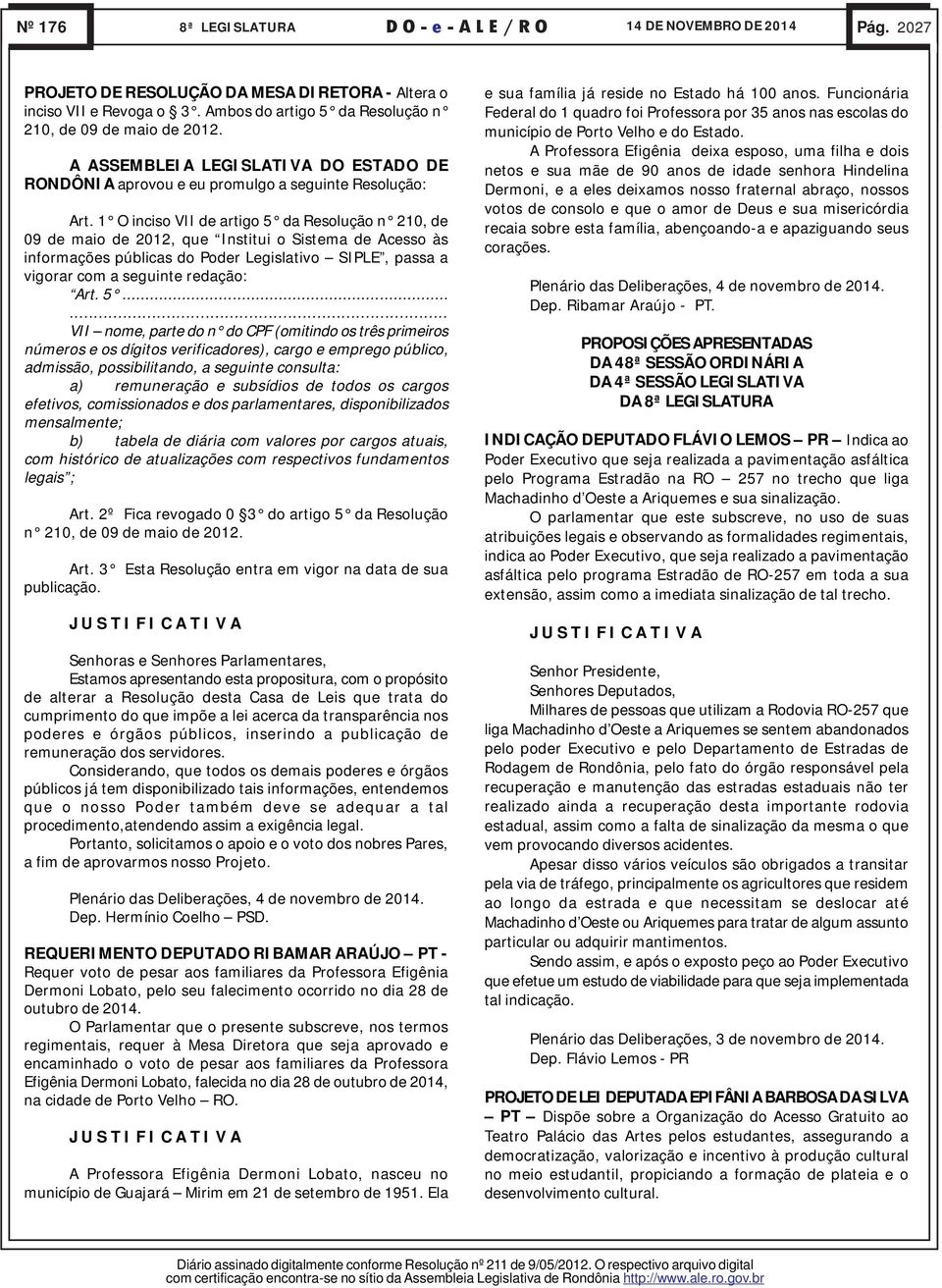 1 O inciso VII de artigo 5 da Resolução n 210, de 09 de maio de 2012, que Institui o Sistema de Acesso às informações públicas do Poder Legislativo SIPLE, passa a vigorar com a seguinte redação: Art.