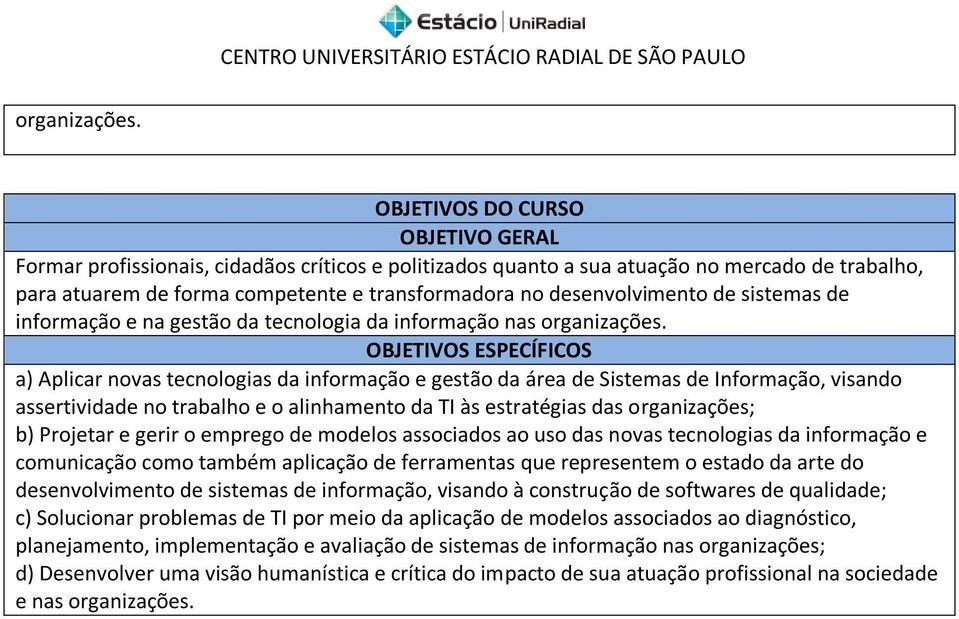 desenvolvimento de sistemas de informação e na gestão da tecnologia da informação nas  OBJETIVOS ESPECÍFICOS a) Aplicar novas tecnologias da informação e gestão da área de Sistemas de Informação,