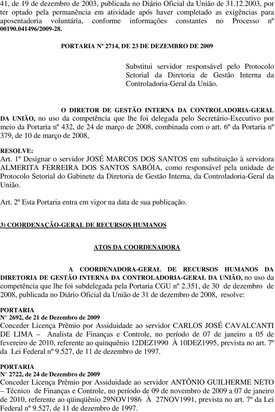 Nº 2714, DE 23 DE DEZEMBRO DE 2009 Substitui servidor responsável pelo Protocolo Setorial da Diretoria de Gestão Interna da Controladoria-Geral da União.