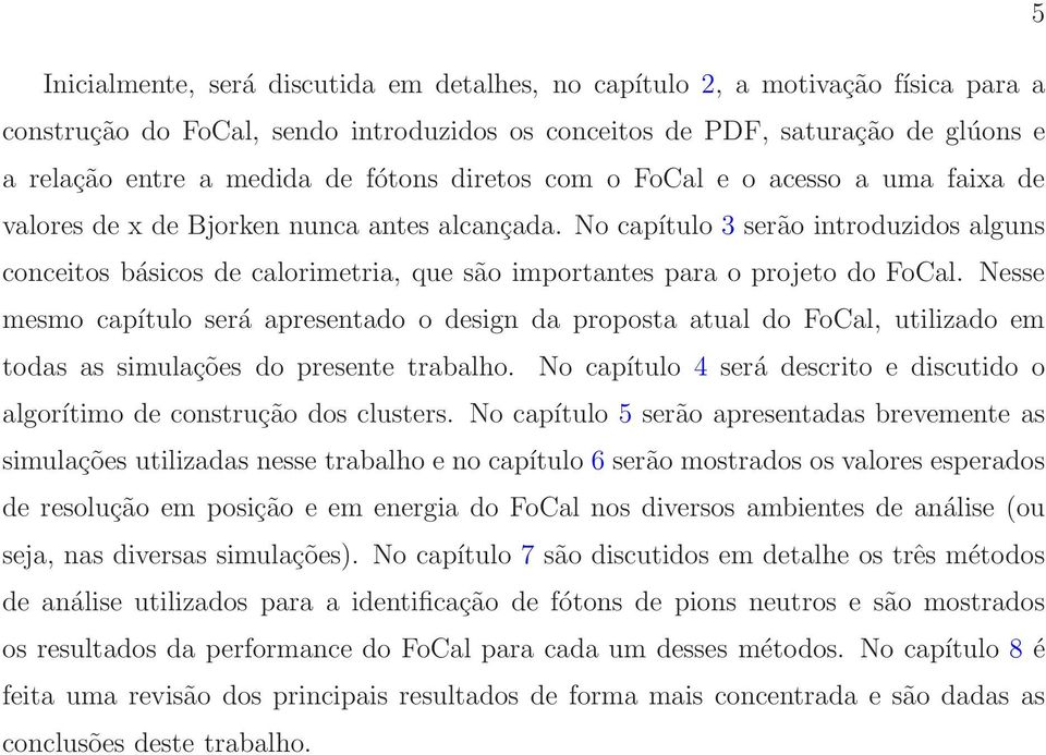 No capítulo 3 serão introduzidos alguns conceitos básicos de calorimetria, que são importantes para o projeto do FoCal.