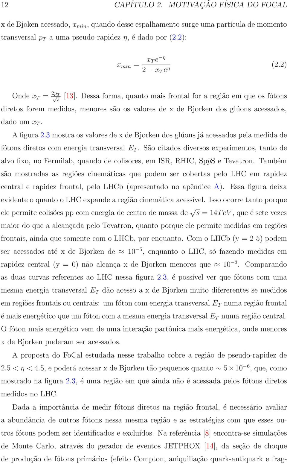 Dessa forma, quanto mais frontal for a região em que os fótons diretos forem medidos, menores são os valores de x de Bjorken dos glúons acessados, dado um x T. A figura 2.