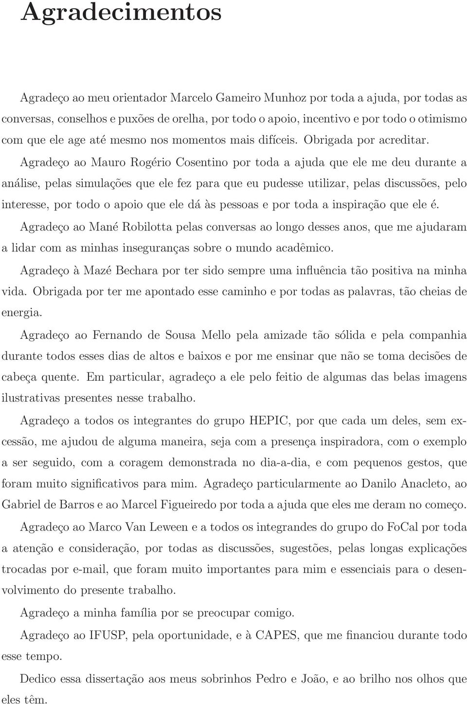 Agradeço ao Mauro Rogério Cosentino por toda a ajuda que ele me deu durante a análise, pelas simulações que ele fez para que eu pudesse utilizar, pelas discussões, pelo interesse, por todo o apoio