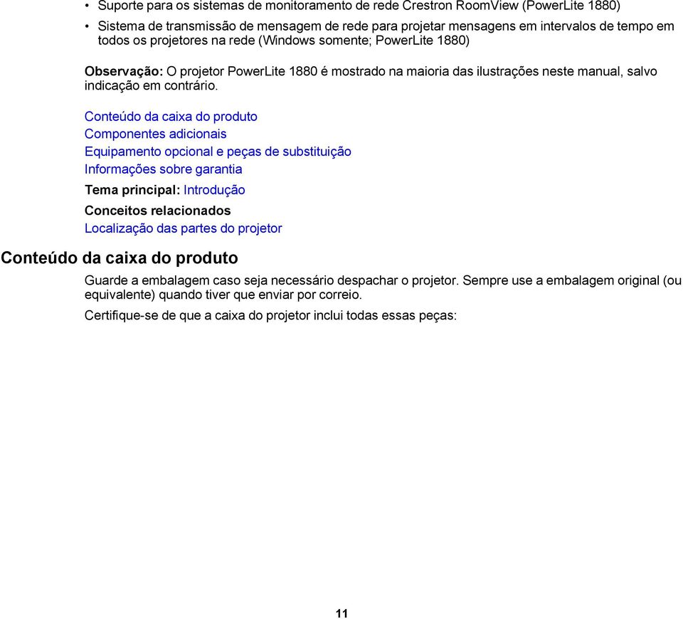 Conteúdo da caixa do produto Componentes adicionais Equipamento opcional e peças de substituição Informações sobre garantia Tema principal: Introdução Conceitos relacionados Localização das partes do