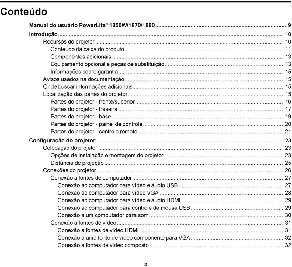 .. 15 Partes do projetor - frente/superior... 16 Partes do projetor - traseira... 17 Partes do projetor - base... 19 Partes do projetor - painel de controle... 20 Partes do projetor - controle remoto.