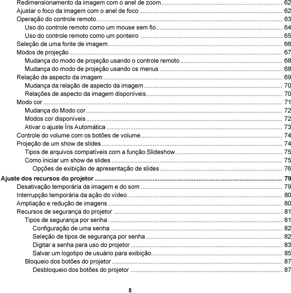 .. 68 Mudança do modo de projeção usando os menus... 68 Relação de aspecto da imagem... 69 Mudança da relação de aspecto da imagem... 70 Relações de aspecto da imagem disponíveis... 70 Modo cor.