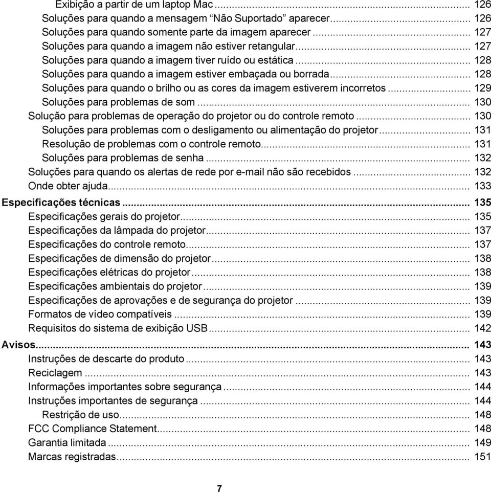 .. 128 Soluções para quando o brilho ou as cores da imagem estiverem incorretos... 129 Soluções para problemas de som... 130 Solução para problemas de operação do projetor ou do controle remoto.