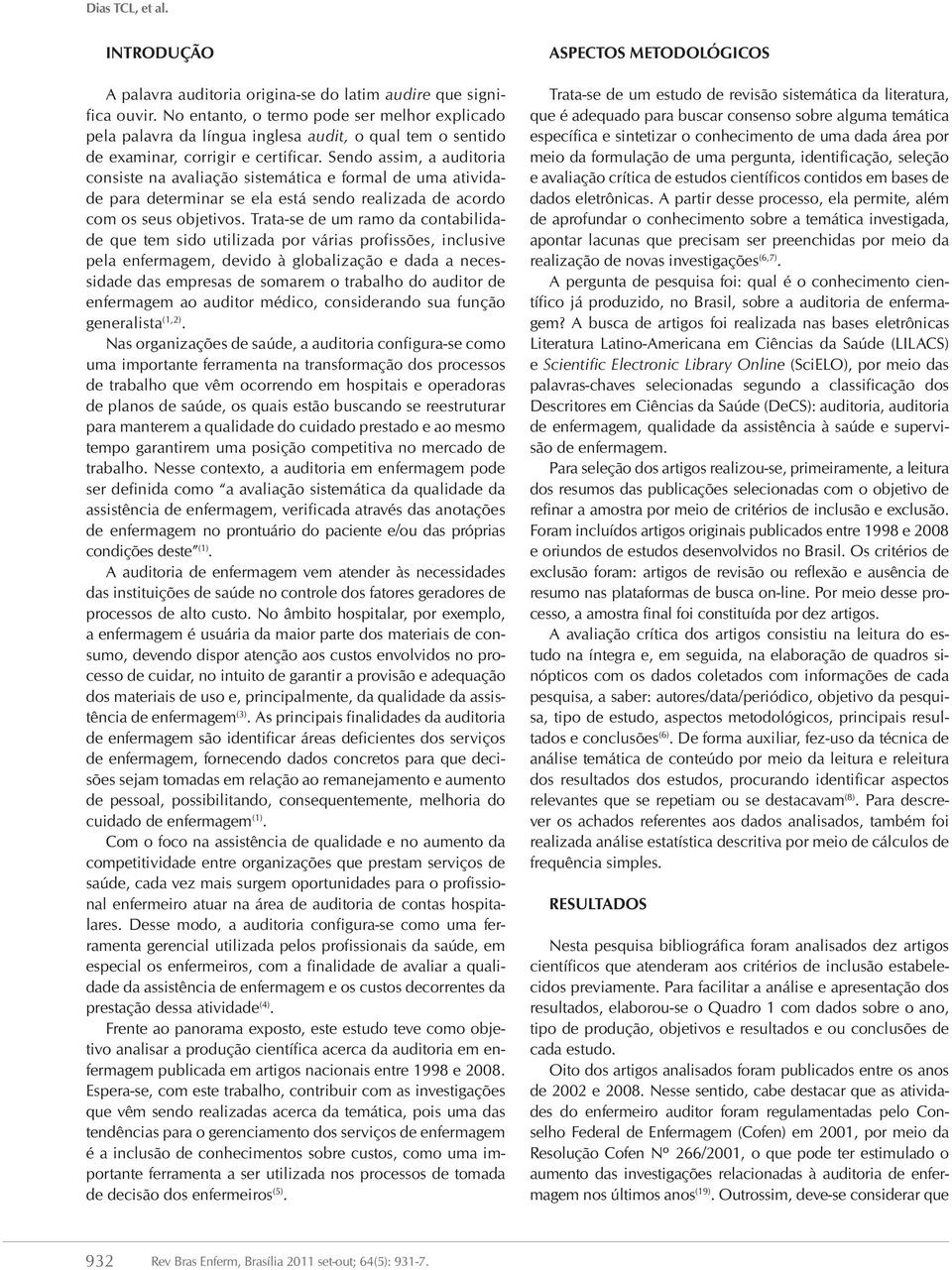 Sendo assim, a auditoria consiste na avaliação sistemática e formal de uma atividade para determinar se ela está sendo realizada de acordo com os seus objetivos.