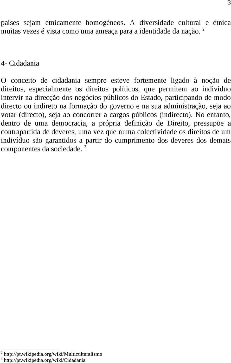 do Estado, participando de modo directo ou indireto na formação do governo e na sua administração, seja ao votar (directo), seja ao concorrer a cargos públicos (indirecto).