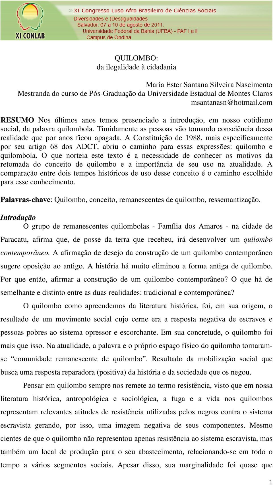 A Constituição de 1988, mais especificamente por seu artigo 68 dos ADCT, abriu o caminho para essas expressões: quilombo e quilombola.