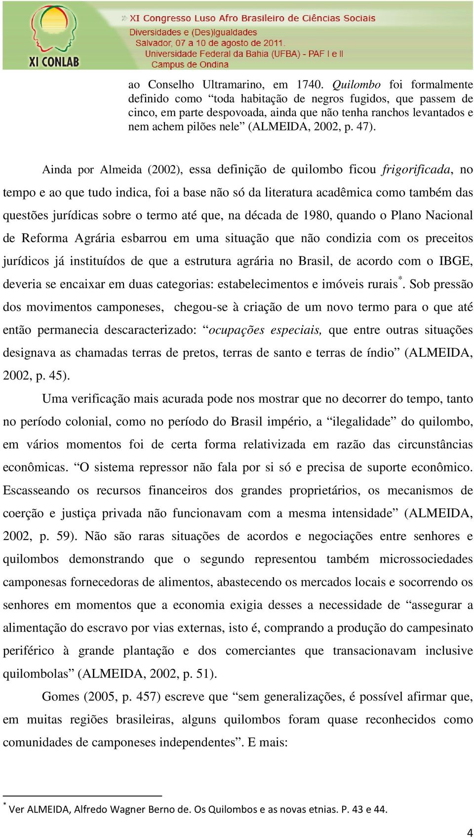 47). Ainda por Almeida (2002), essa definição de quilombo ficou frigorificada, no tempo e ao que tudo indica, foi a base não só da literatura acadêmica como também das questões jurídicas sobre o