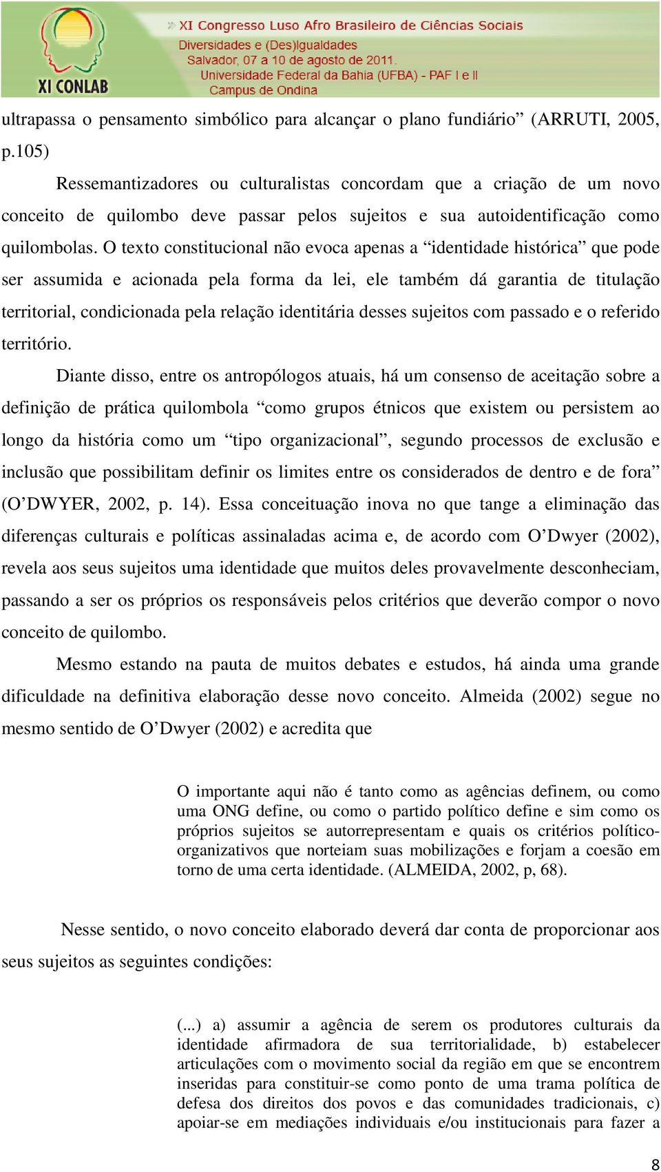 O texto constitucional não evoca apenas a identidade histórica que pode ser assumida e acionada pela forma da lei, ele também dá garantia de titulação territorial, condicionada pela relação