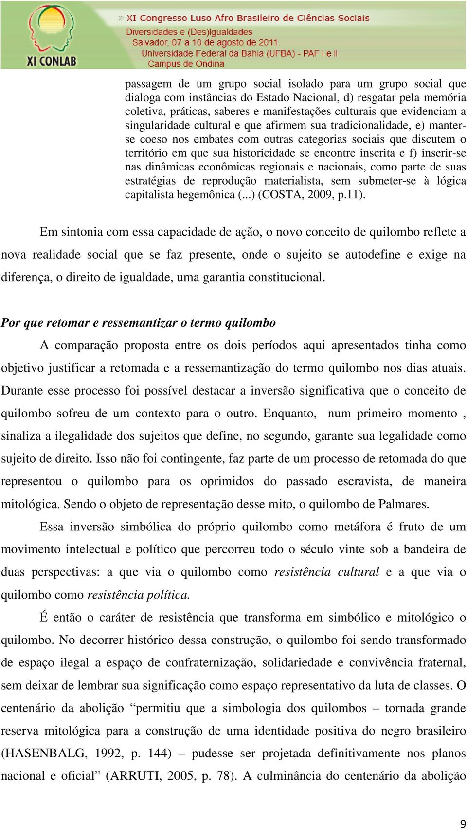 inserir-se nas dinâmicas econômicas regionais e nacionais, como parte de suas estratégias de reprodução materialista, sem submeter-se à lógica capitalista hegemônica (...) (COSTA, 2009, p.11).