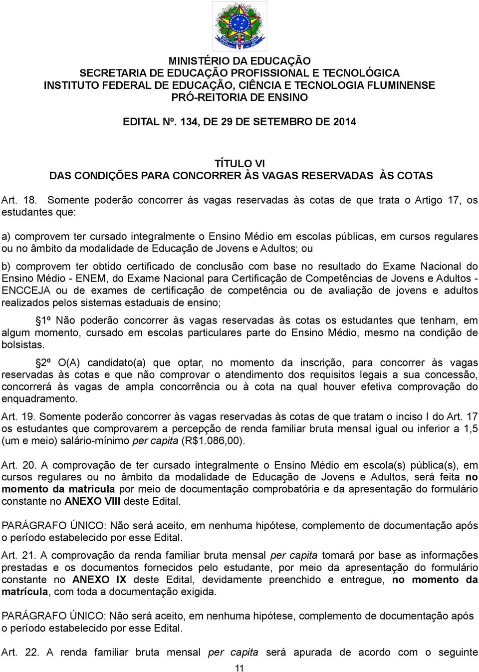 no âmbito da modalidade de Educação de Jovens e Adultos; ou b) comprovem ter obtido certificado de conclusão com base no resultado do Exame Nacional do Ensino Médio - ENEM, do Exame Nacional para