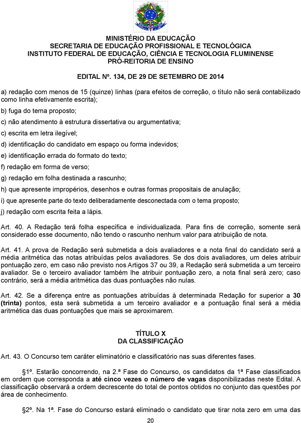 redação em folha destinada a rascunho; h) que apresente impropérios, desenhos e outras formas propositais de anulação; i) que apresente parte do texto deliberadamente desconectada com o tema