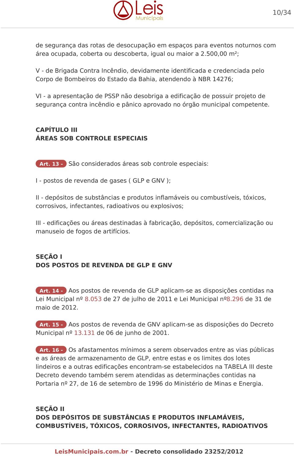 edificação de possuir projeto de segurança contra incêndio e pânico aprovado no órgão municipal competente. CAPÍTULO III ÁREAS SOB CONTROLE ESPECIAIS Art.