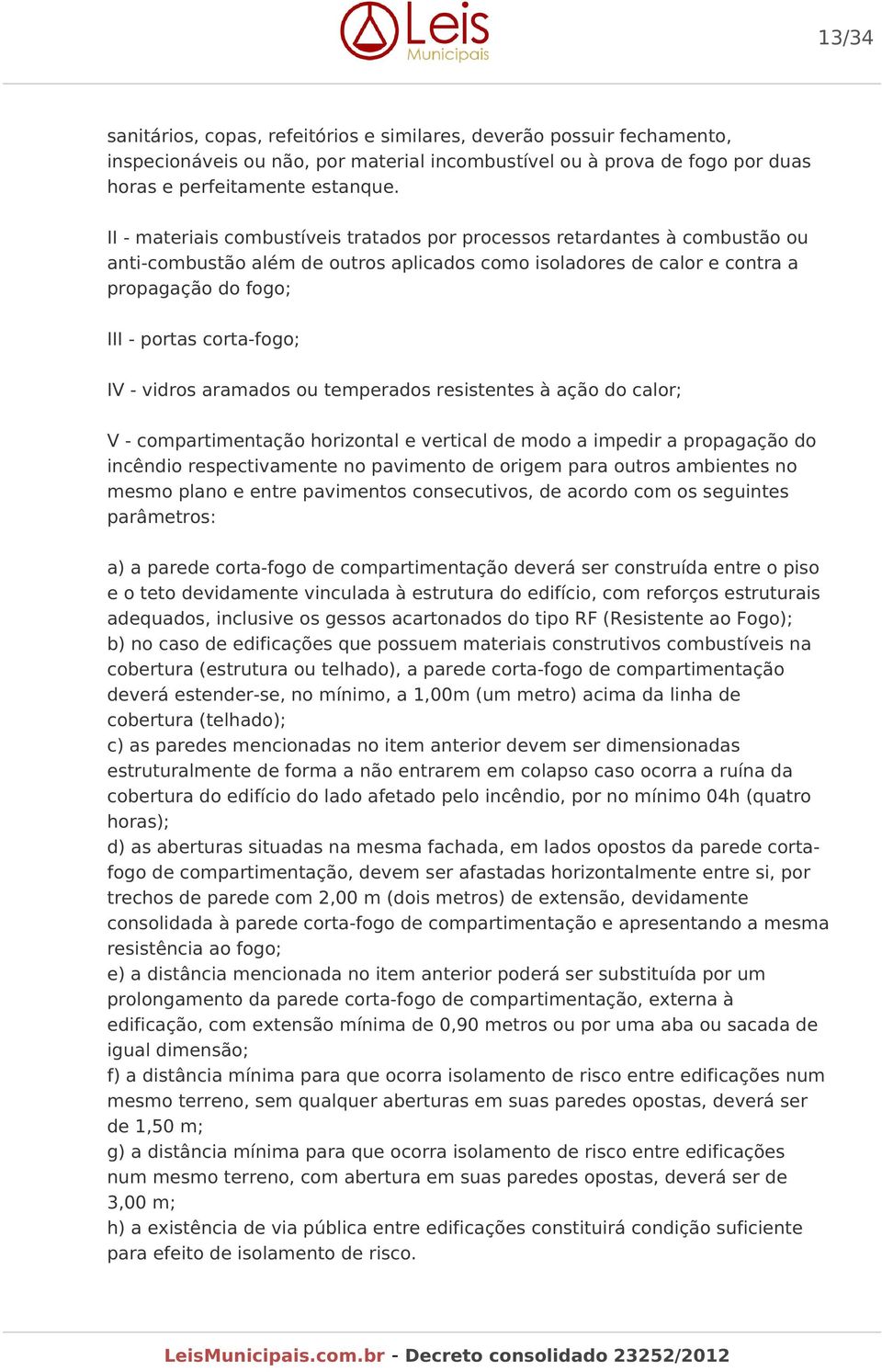 IV - vidros aramados ou temperados resistentes à ação do calor; V - compartimentação horizontal e vertical de modo a impedir a propagação do incêndio respectivamente no pavimento de origem para