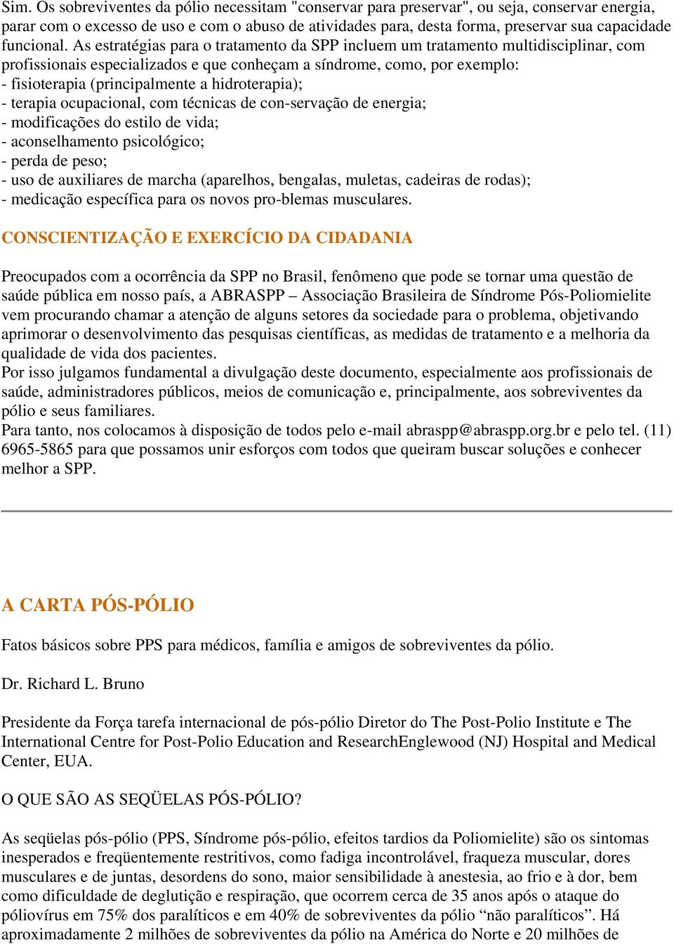 As estratégias para o tratamento da SPP incluem um tratamento multidisciplinar, com profissionais especializados e que conheçam a síndrome, como, por exemplo: - fisioterapia (principalmente a