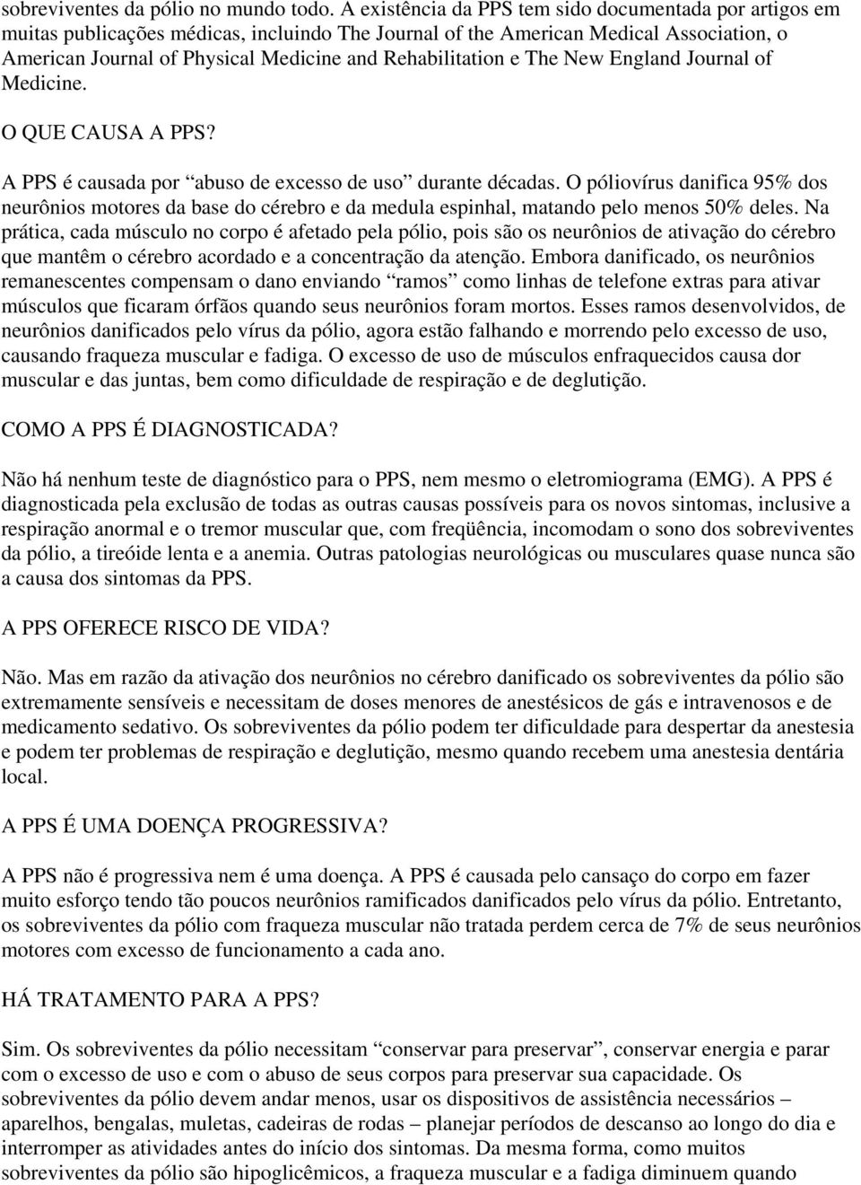 Rehabilitation e The New England Journal of Medicine. O QUE CAUSA A PPS? A PPS é causada por abuso de excesso de uso durante décadas.