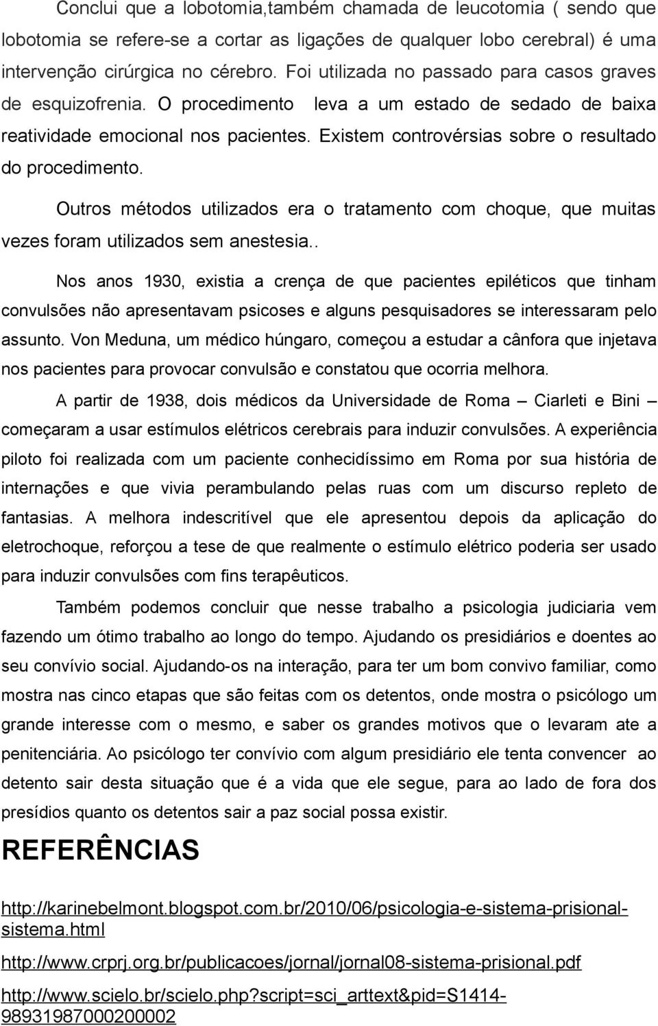 Existem controvérsias sobre o resultado do procedimento. Outros métodos utilizados era o tratamento com choque, que muitas vezes foram utilizados sem anestesia.