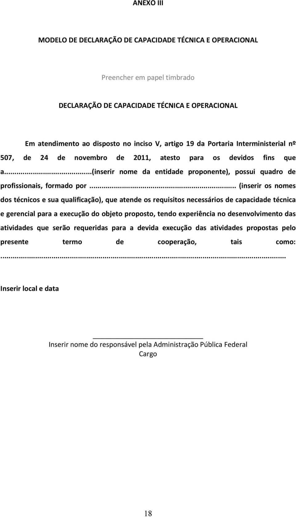 .. (inserir os nomes dos técnicos e sua qualificação), que atende os requisitos necessários de capacidade técnica e gerencial para a execução do objeto proposto, tendo experiência no desenvolvimento