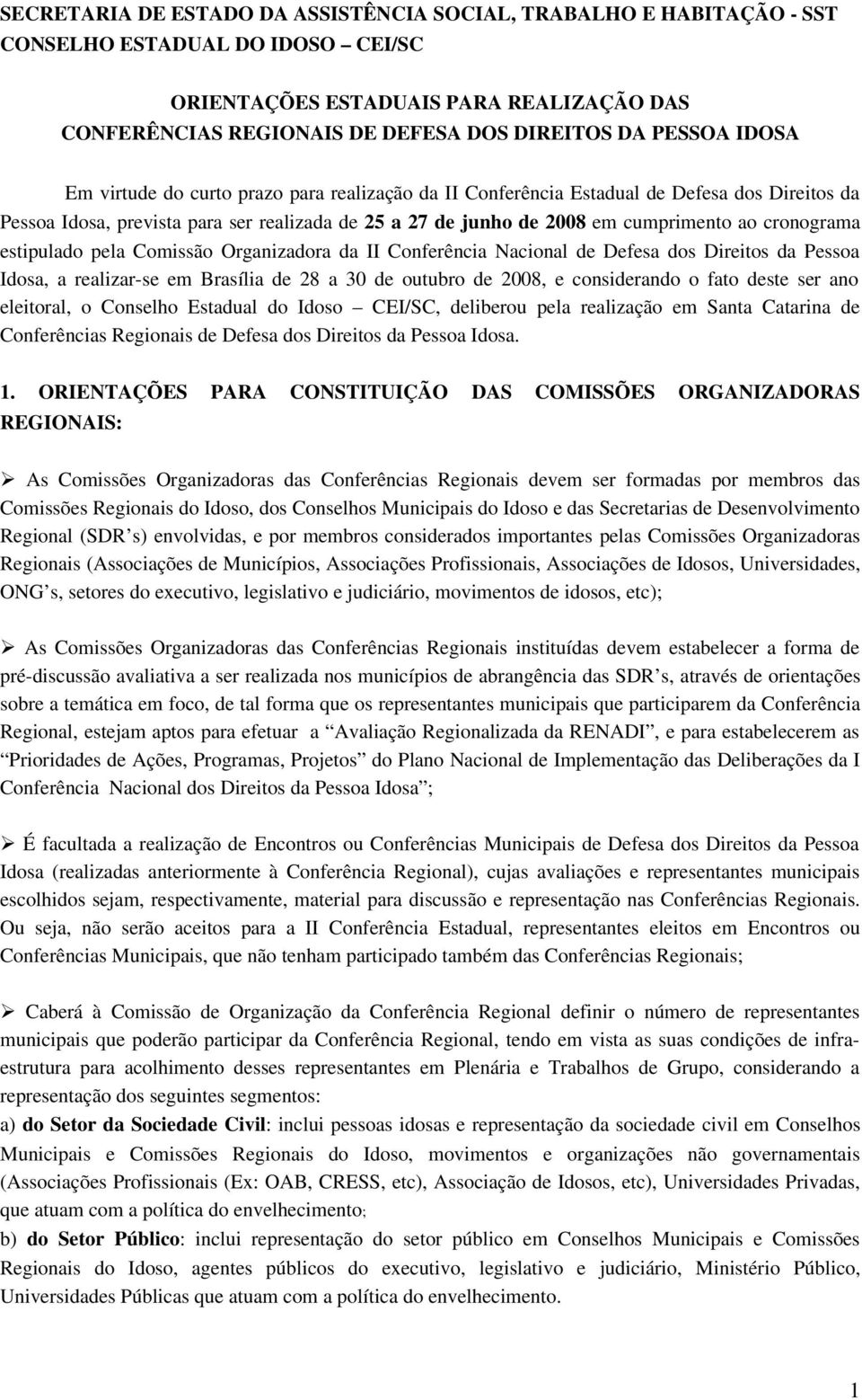 cronograma estipulado pela Comissão Organizadora da II Conferência Nacional de Defesa dos Direitos da Pessoa Idosa, a realizar se em Brasília de 28 a 30 de outubro de 2008, e considerando o fato