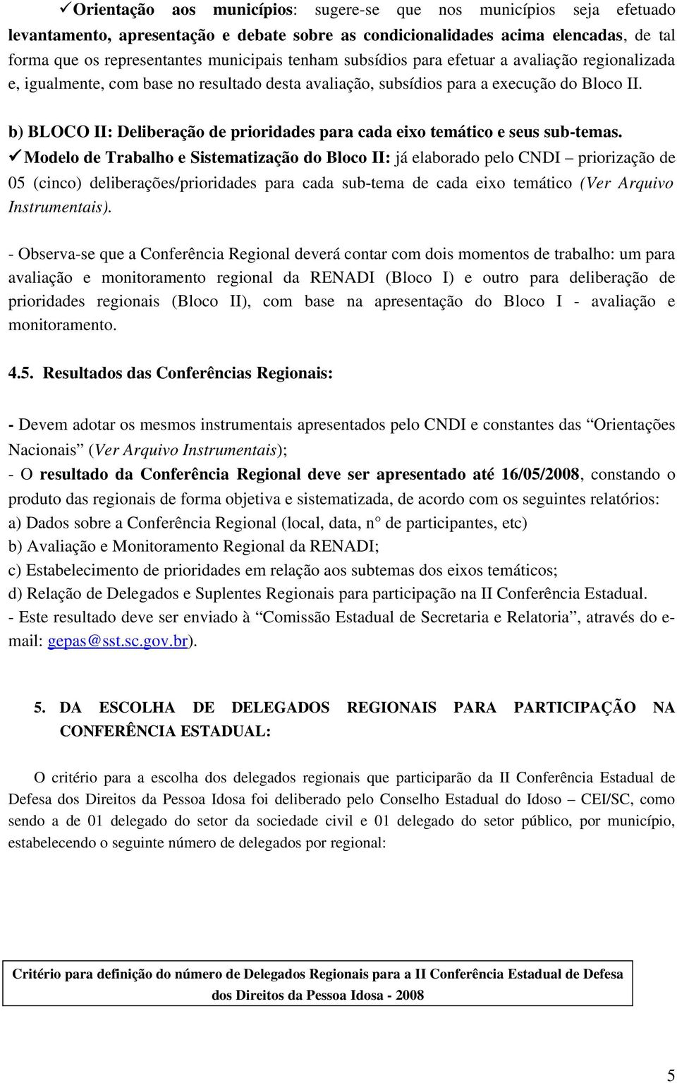 b) BLOCO II: Deliberação de prioridades para cada eixo temático e seus sub temas.